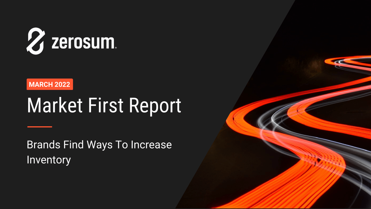 ZeroSum Market First Report March 2022: Brands Find Ways To Increase Inventory